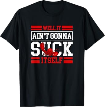 Well It Ain't Gonna Suck Itself Crawfish Lobster Crayfish T-Shirt