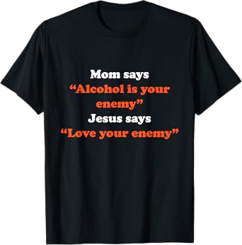 Mom Says Alcohol Is Your Enemy Jesus Says Love T-Shirt
