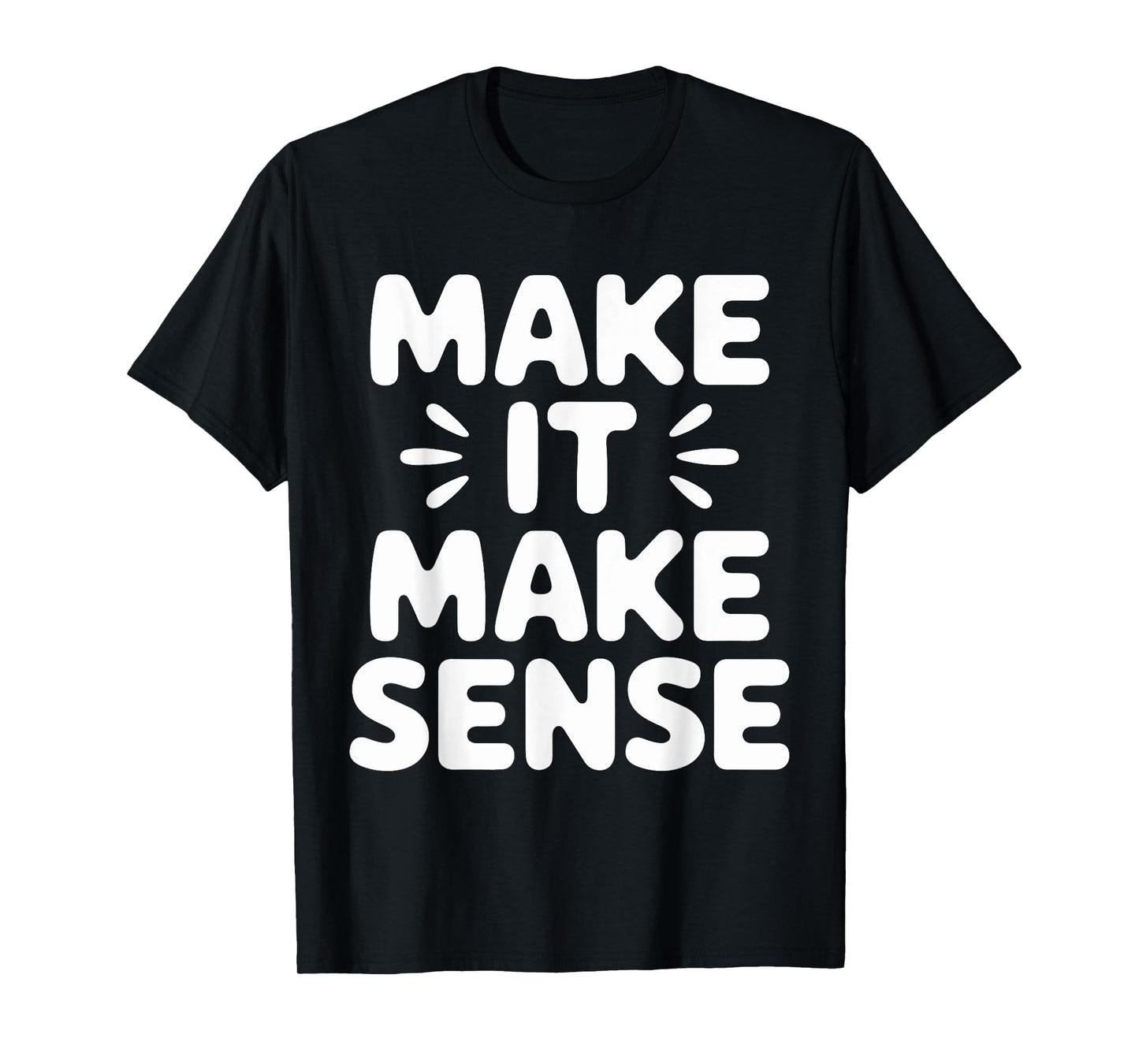 Make It Make Sense Inspirational Saying T-Shirt