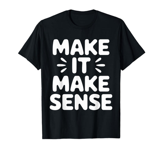 Make It Make Sense Inspirational Saying T-Shirt