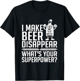 I Make Beer Disappear Whats Your Superpower Cool Present T-Shirt
