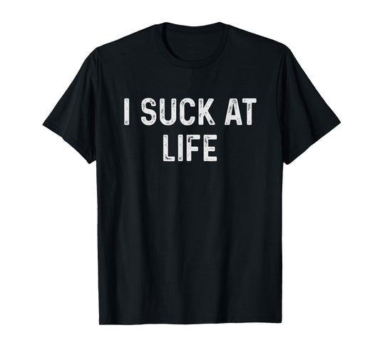 Funny I Suck at Life T-Shirt