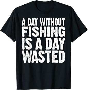 A Day Without Fishing Is A Day Wasted Funny T-Shirt