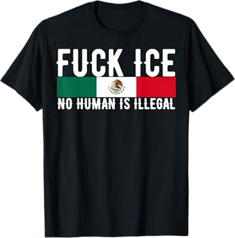 F ck Ice No Human Is Illegal Funny Mexico T-Shirt