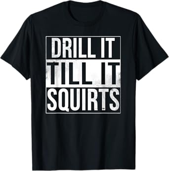 Drill It Till It Squirts Funny Ice Fishing T-Shirt T-Shirt