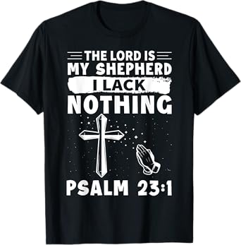 The Lord Is My Shepherd, I Lack Nothing - Psalm 23:1 T-Shirt