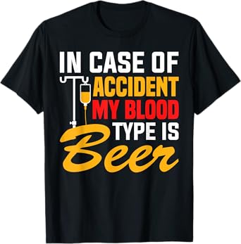 In Case of Accident My Blood Type Is Beer - Funny Drinking T-Shirt