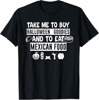 Take Me To Buy Halloween Goodies And To Eat Mexican Food T-Shirt