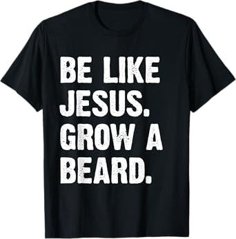 Be Like Jesus Grow A Beard T-Shirt