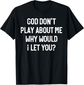 God Don't Play About Me Why Would I Let You, Retro Christian T-Shirt
