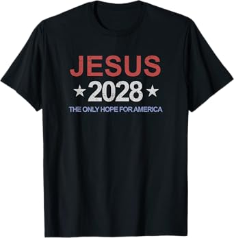 Jesus 2028 The Only Hope For America Vote Jesus T-Shirt