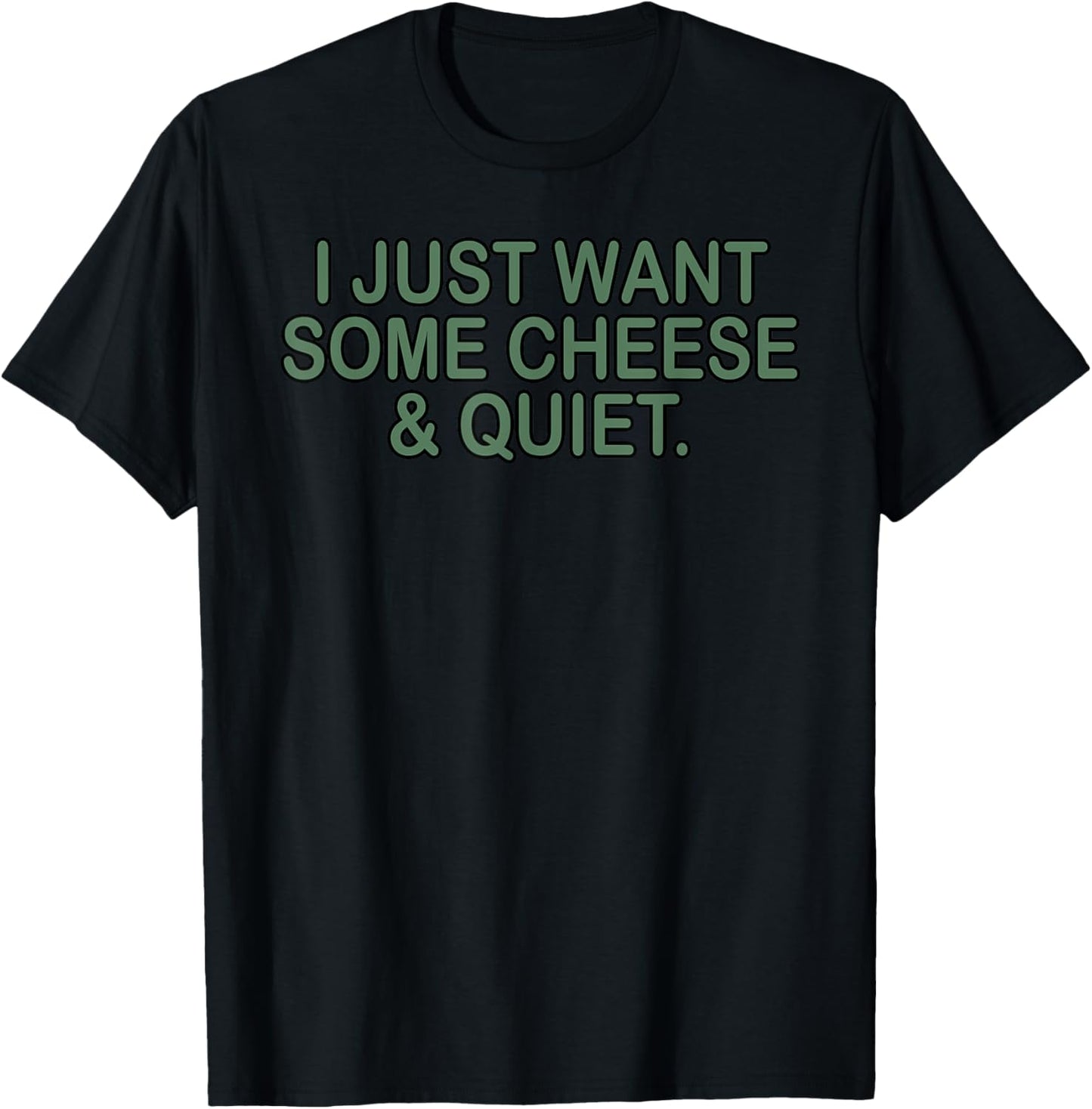 I JUST WANT SOME CHEESE & QUIET Funny Design T-Shirt