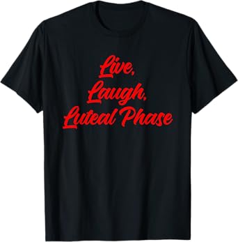Live, Laugh, Luteal Phase T-Shirt