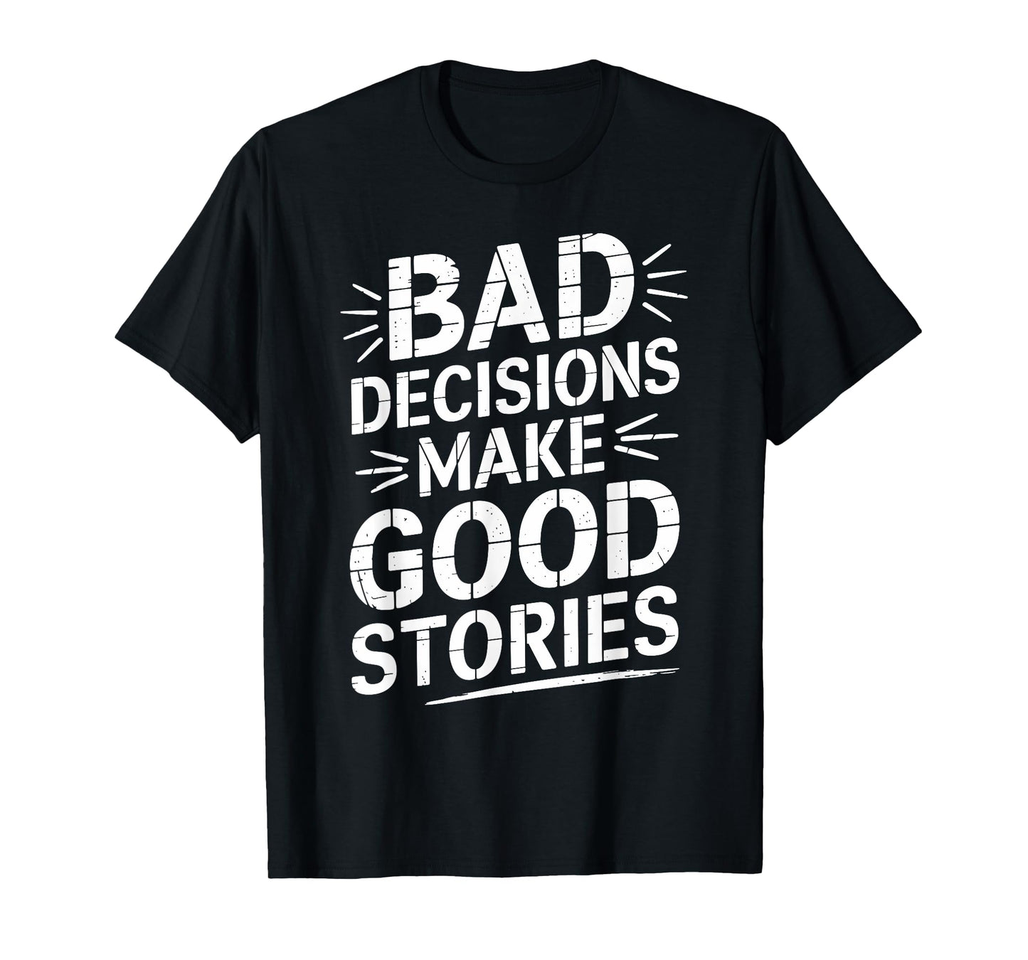 Bad Decisions Make Good Stories Funny Story T-Shirt