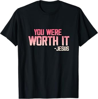 Christian Apparel You Were Worth it - Jesus T-Shirt