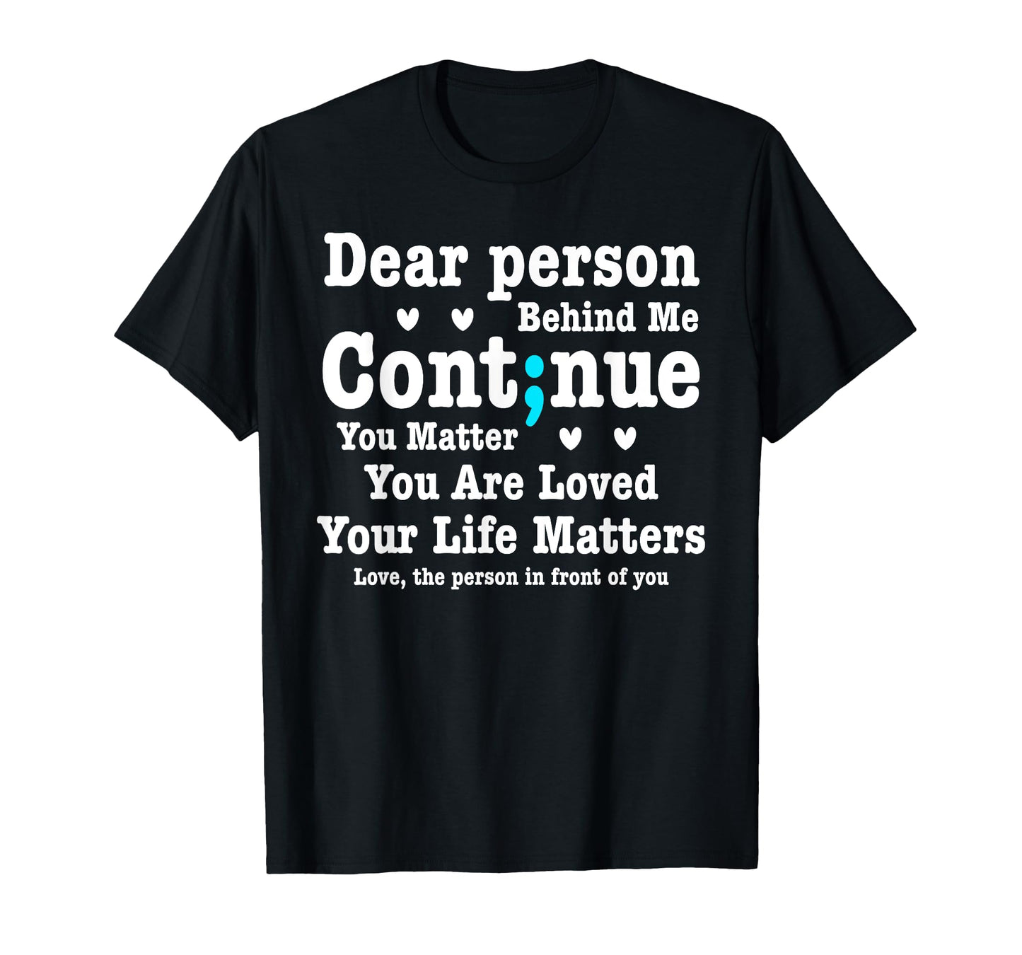 Dear Person Behind Me Your Life Matters Are Loved Semi Colon T-Shirt