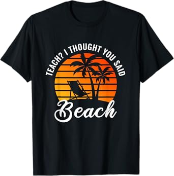 Teach I Thought You Said Beach Teacher Summer Vacation T-Shirt for Men Women