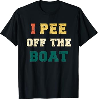 I Pee Off The Boat, Funny Lake Lovers, Fishermen, Boaters T-Shirt