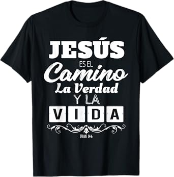 Jesus Es El Camino La Verdad Y La Vida Quotes For Christians T-Shirt