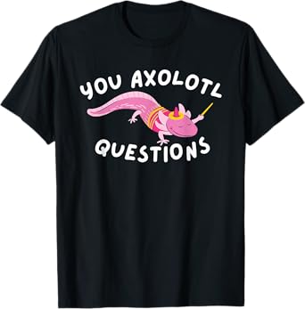 You Axolotl Questions - Axolotls & Mexican Walking Fish Gift T-Shirt