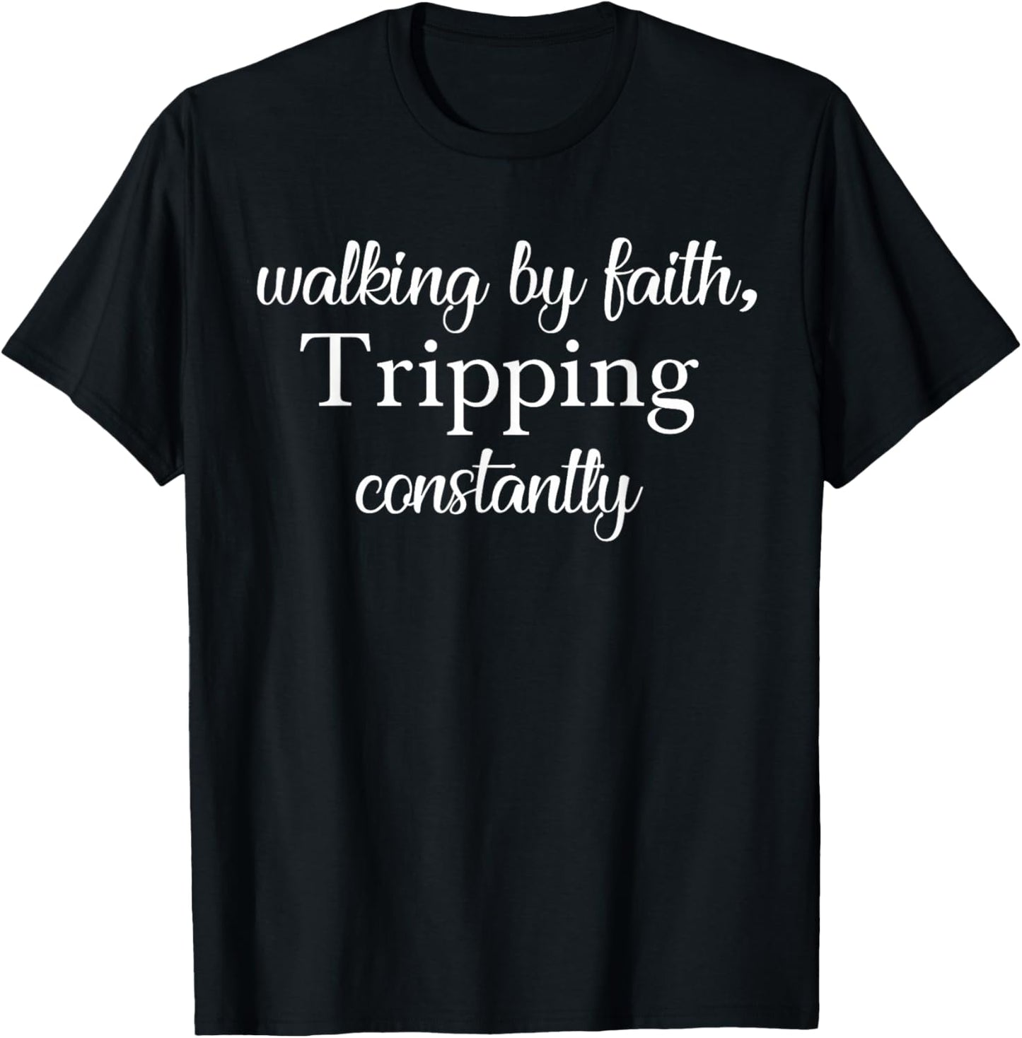 Walking By Faith Tripping Constantly Christian Bible Quotes T-Shirt