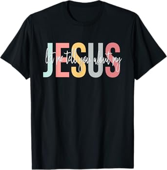 Christian Gift Let Me Tell You About My Jesus T-Shirt