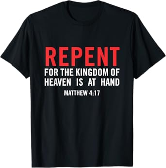 Repent For the Kingdom Of Heaven Is At Hand Matthew 4 17 T-Shirt