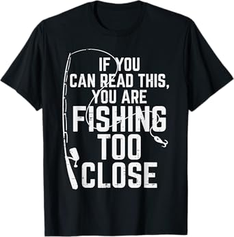 If You Can Read This Fishing Too Close Funny Men Women Kids T-Shirt
