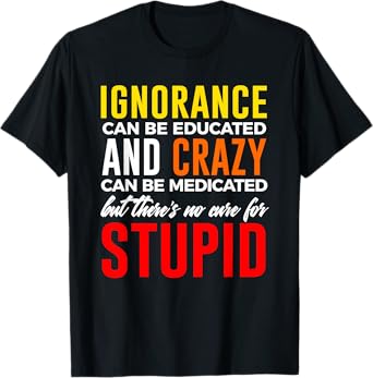 Can't Cure Stupid Hilarious Dumb Idiots T-shirt T-Shirt