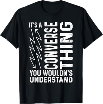 It’s A Converse Thing You Wouldn’t Understand Funny Sarcasm T-Shirt