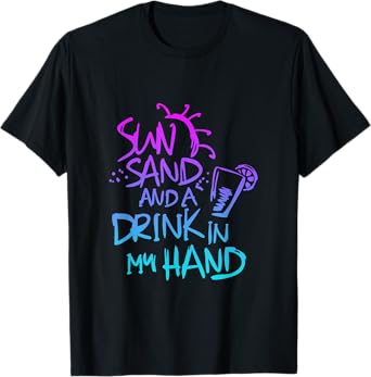 Sun Sand and a Drink in my hand Funny saying quote T-Shirt
