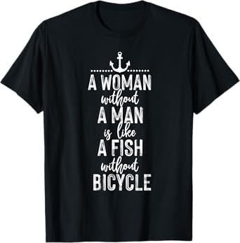 a woman without a man is like a fish funny feminist quote T-Shirt