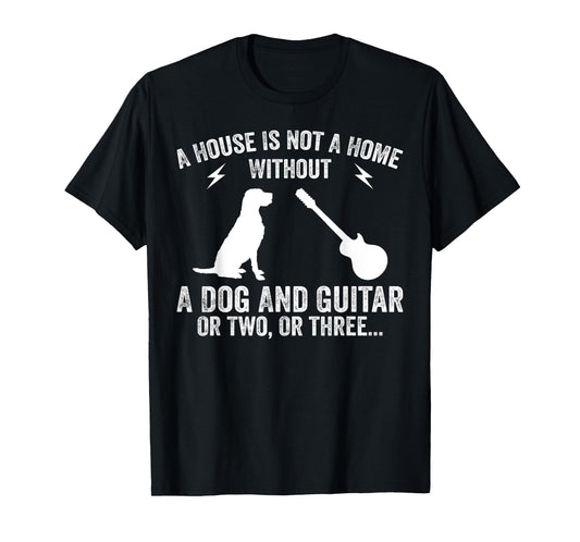 A House Is Not A Home Without A Dog And Guitar Or Two T-Shirt