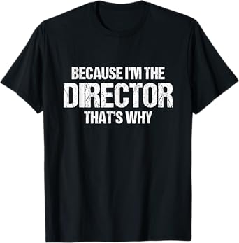 Because I'm The Director That's Why T-Shirt