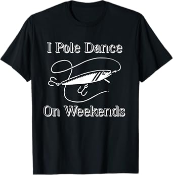 I Pole Dance On Weekends Funny Fishing Tee Shirt T-Shirt