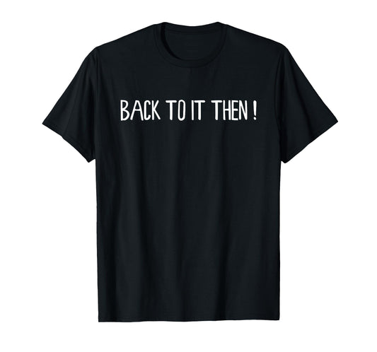 Back to It Then Meme Present Chit Fun Humour T-Shirt