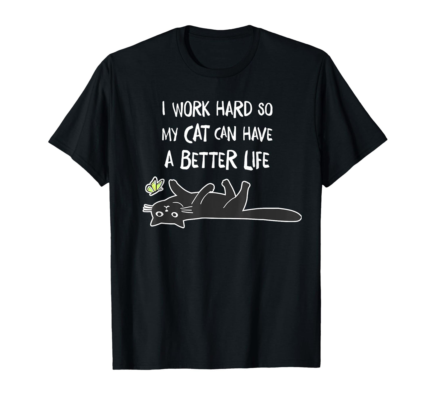 i work hard so my cat can have a better life T-Shirt