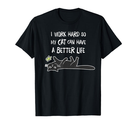 i work hard so my cat can have a better life T-Shirt
