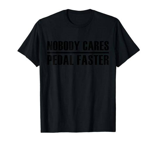 nobody cares pedal faster cool Cycling Humor T-Shirt