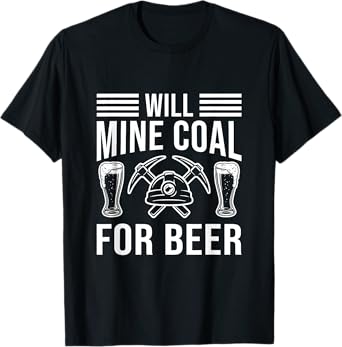 Will Mine Coal For Beer Coal Miner Worker T-Shirt