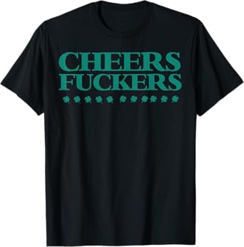 Cheers Fuckers Funny St Patrick's Day Drinking Shirt T-Shirt