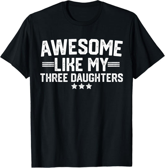 Awesome Like My Three Daughters Fathers Day Dad Of 3 Daddy T-Shirt