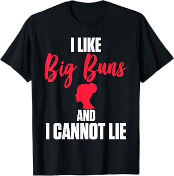 I Like Big Buns And I Cannot Lie T Shirt