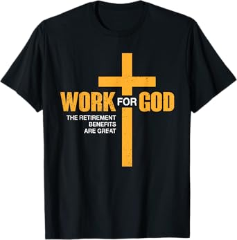 Work For God Retirement Benefits Are Great Funny T-Shirt