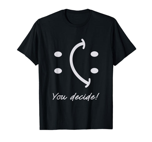 Funny Smile Face You Can Decide Mood Motivationnal Quote T-Shirt