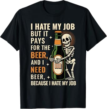 I Hate My Job But It Pays Me for The Beer Skeleton Funny T-Shirt