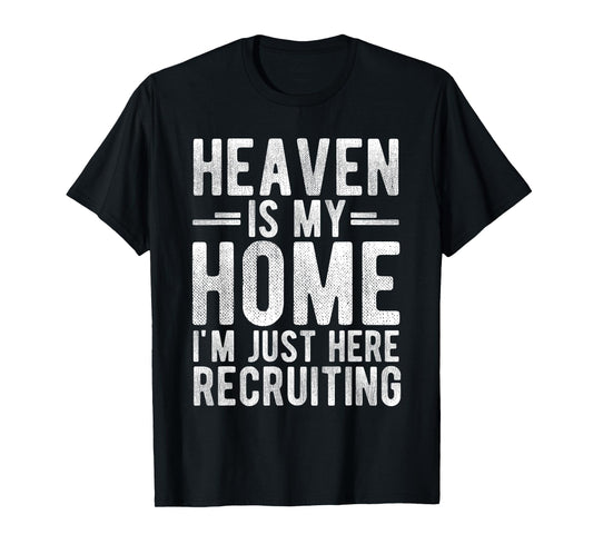 Heaven is My Home I'm JUST HERE Recruiting T-Shirt