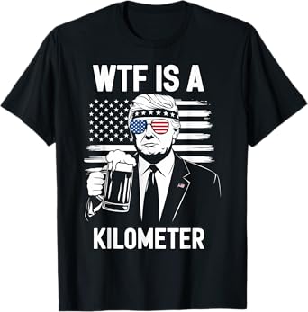 W T F Is A Kilometer Independence Day Funny Tee T-Shirt