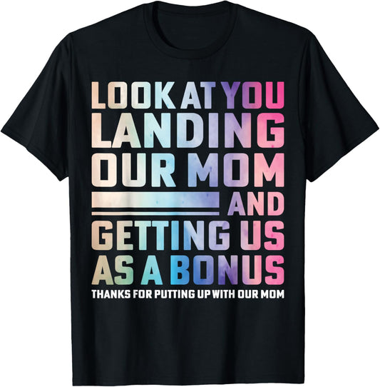 Look At You Landing Our Mom And Getting Us As A Bonus Funny T-Shirt