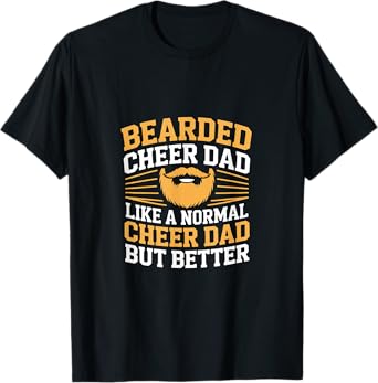 Bearded Cheer Dad Like A Normal Cheer Dad But Better -- T-Shirt